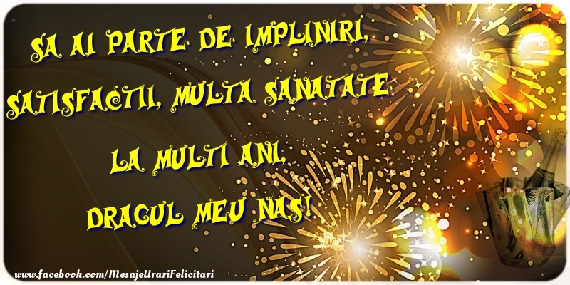 Felicitari de zi de nastere pentru Nas - Sa ai parte de impliniri, satisfactii, multa sanatate La multi ani, dragul meu nas