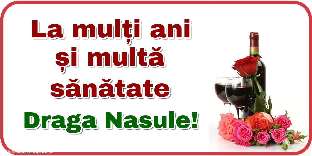 Felicitari de zi de nastere pentru Nas - La mulți ani și multă sănătate draga nasule!