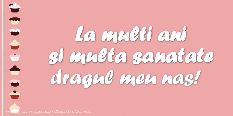 Felicitari de zi de nastere pentru Nas - La multi ani si multa sanatate dragul meu nas!