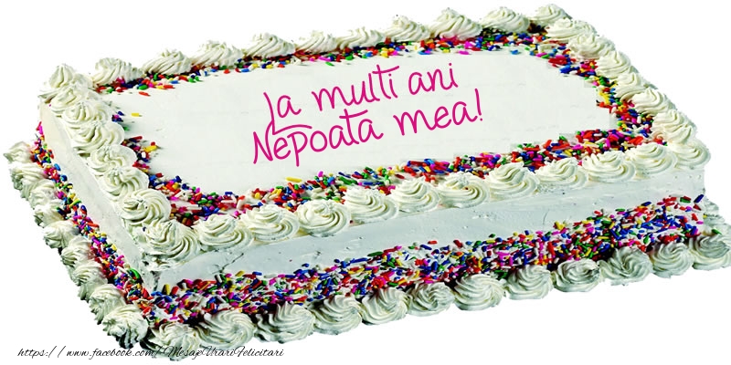 Felicitari de zi de nastere pentru Nepoata - Nepoata mea La multi ani tort!