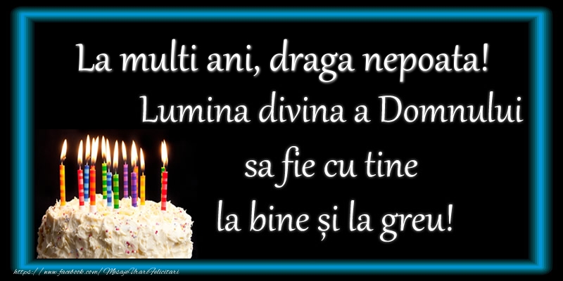Felicitari de zi de nastere pentru Nepoata - La multi ani, draga nepoata! Lumina divina a Domnului sa fie cu tine la bine și la greu!