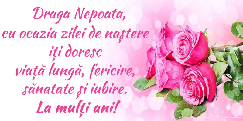 Felicitari de zi de nastere pentru Nepoata - Draga nepoata, cu ocazia zilei de naștere iți doresc viață lungă, fericire, sănatate și iubire. La mulți ani!