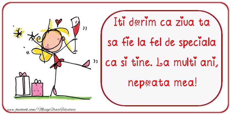 Felicitari de zi de nastere pentru Nepoata - Iti dorim ca ziua ta sa fie la fel de speciala ca si tine. La multi ani, nepoata mea