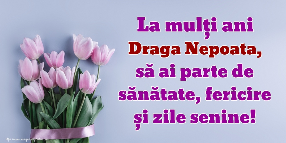 Felicitari de zi de nastere pentru Nepoata - La mulți ani draga nepoata, să ai parte de sănătate, fericire și zile senine!