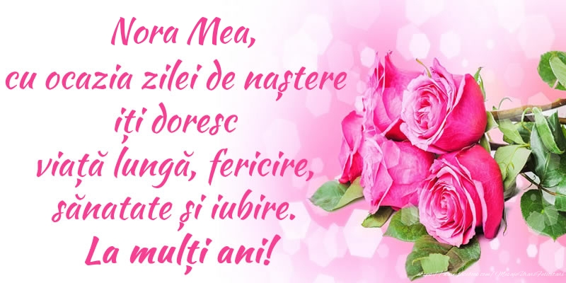Felicitari de zi de nastere pentru Nora - Nora mea, cu ocazia zilei de naștere iți doresc viață lungă, fericire, sănatate și iubire. La mulți ani!