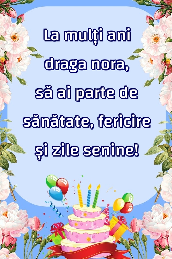 Felicitari de zi de nastere pentru Nora - La mulți ani draga nora, să ai parte de sănătate, fericire și zile senine!