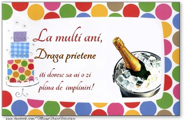 Felicitari de zi de nastere pentru Prieten - La multi ani, draga prietene, iti doresc sa ai o zi plina de impliniri!