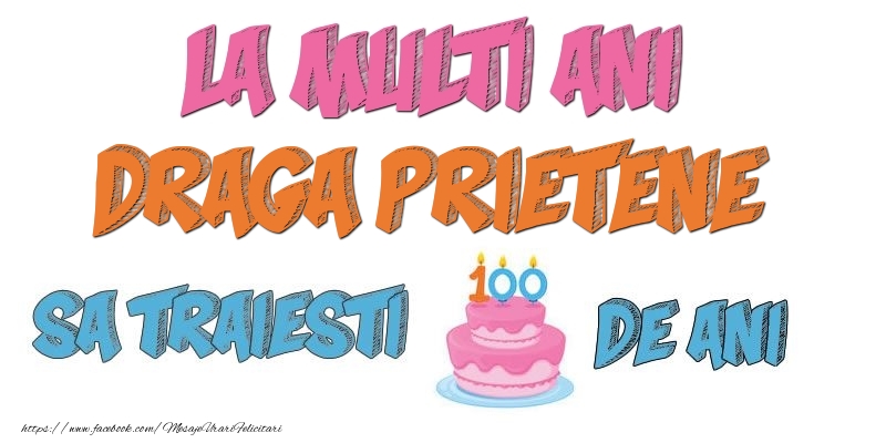 Felicitari de zi de nastere pentru Prieten - La multi ani, draga prietene! Sa traiesti 100 de ani!