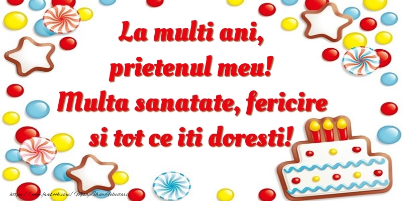 Felicitari de zi de nastere pentru Prieten - La multi ani, prietenul meu! Multa sanatate, fericire si tot ce iti doresti!