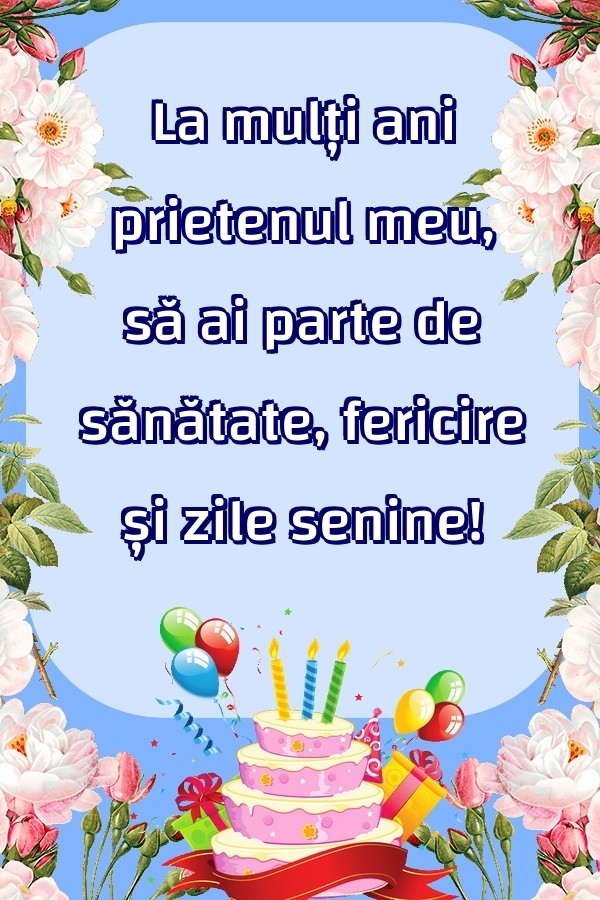 Felicitari de zi de nastere pentru Prieten - La mulți ani prietenul meu, să ai parte de sănătate, fericire și zile senine!