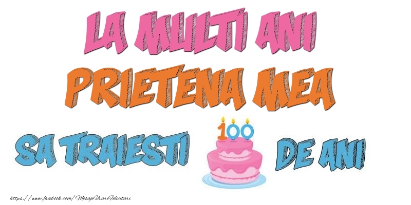Felicitari de zi de nastere pentru Prietena - La multi ani, prietena mea! Sa traiesti 100 de ani!