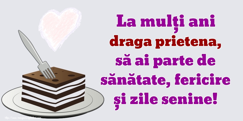 Felicitari de zi de nastere pentru Prietena - La mulți ani draga prietena, să ai parte de sănătate, fericire și zile senine!