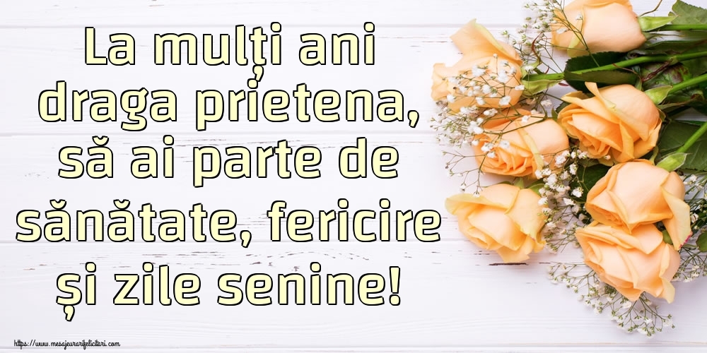 Felicitari de zi de nastere pentru Prietena - La mulți ani draga prietena, să ai parte de sănătate, fericire și zile senine!