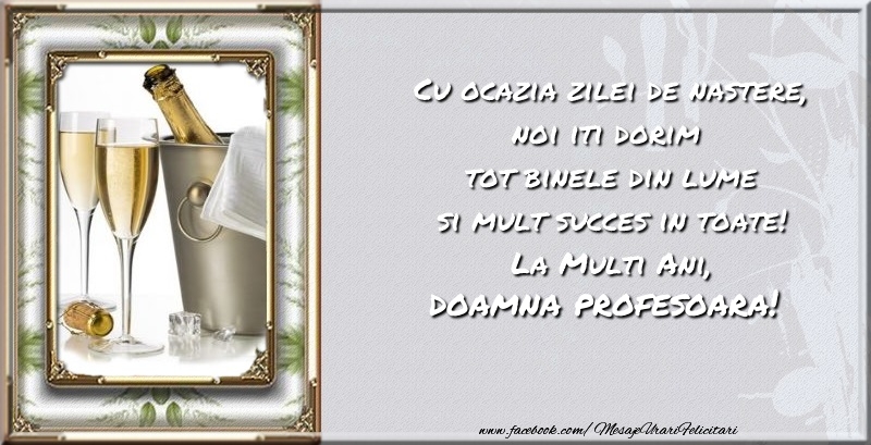 Felicitari de zi de nastere pentru Profesoara - Cu ocazia zilei de nastere noi iti dorim  tot binele din lume si mult succes in toate! La Multi Ani, doamna profesoara