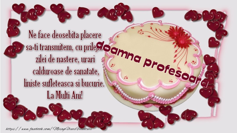 Zi de nastere Ne face deosebita placere sa-ti transmitem, cu prilejul  zilei de nastere, urari  calduroase de sanatate, liniste sufleteasca si bucurie.  La Multi Ani! doamna profesoara