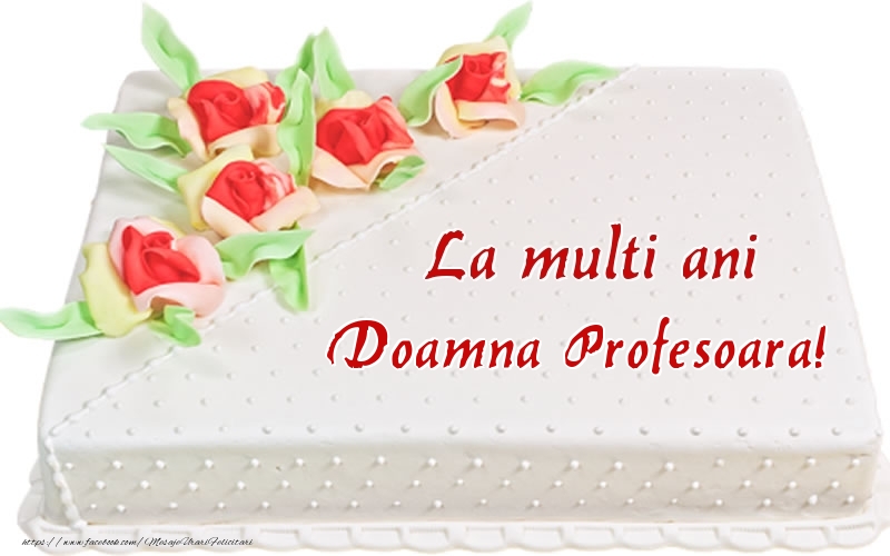 Felicitari de zi de nastere pentru Profesoara - La multi ani doamna profesoara! - Tort