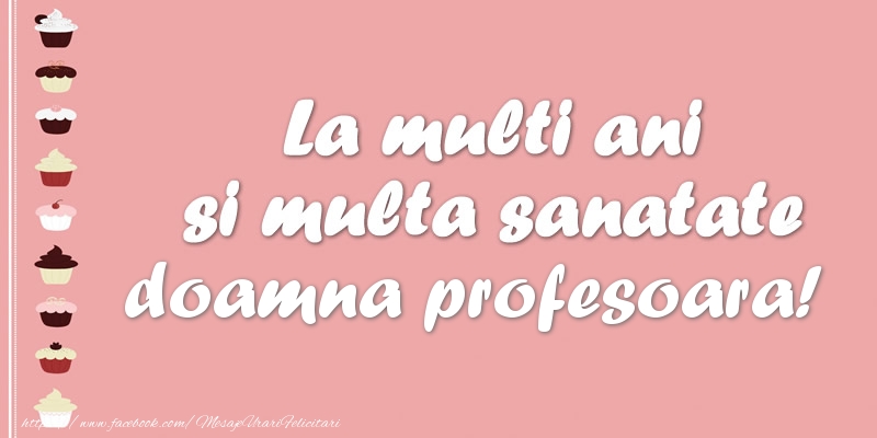 Felicitari de zi de nastere pentru Profesoara - La multi ani si multa sanatate doamna profesoara!