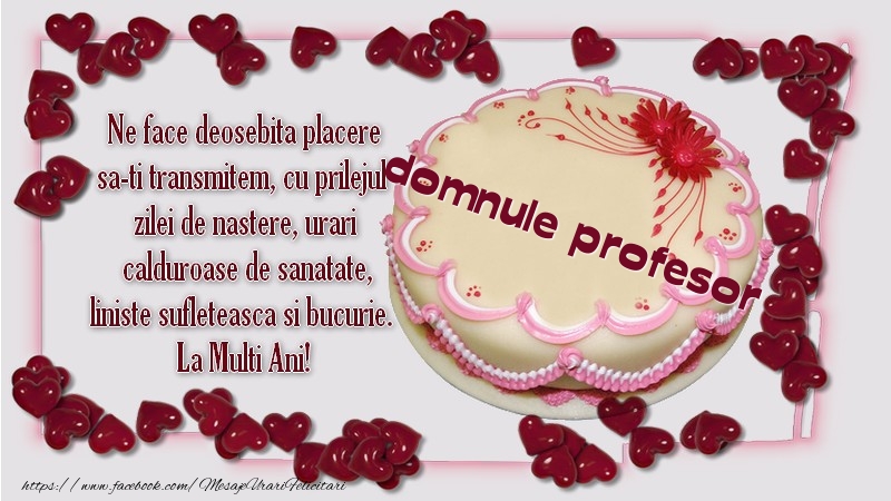 Felicitari de zi de nastere pentru Profesor - Ne face deosebita placere sa-ti transmitem, cu prilejul  zilei de nastere, urari  calduroase de sanatate, liniste sufleteasca si bucurie.  La Multi Ani! domnule profesor