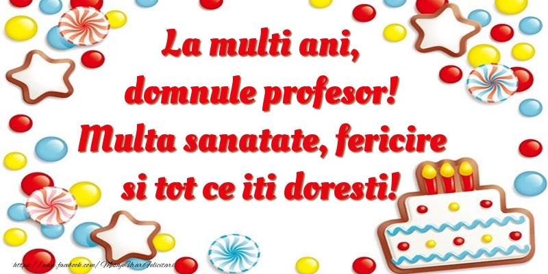 Felicitari de zi de nastere pentru Profesor - La multi ani, domnule profesor! Multa sanatate, fericire si tot ce iti doresti!