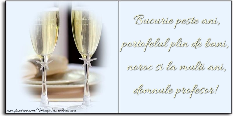 Felicitari de zi de nastere pentru Profesor - Bucurie peste ani, portofelul plin de bani, noroc si la multi ani, domnule profesor
