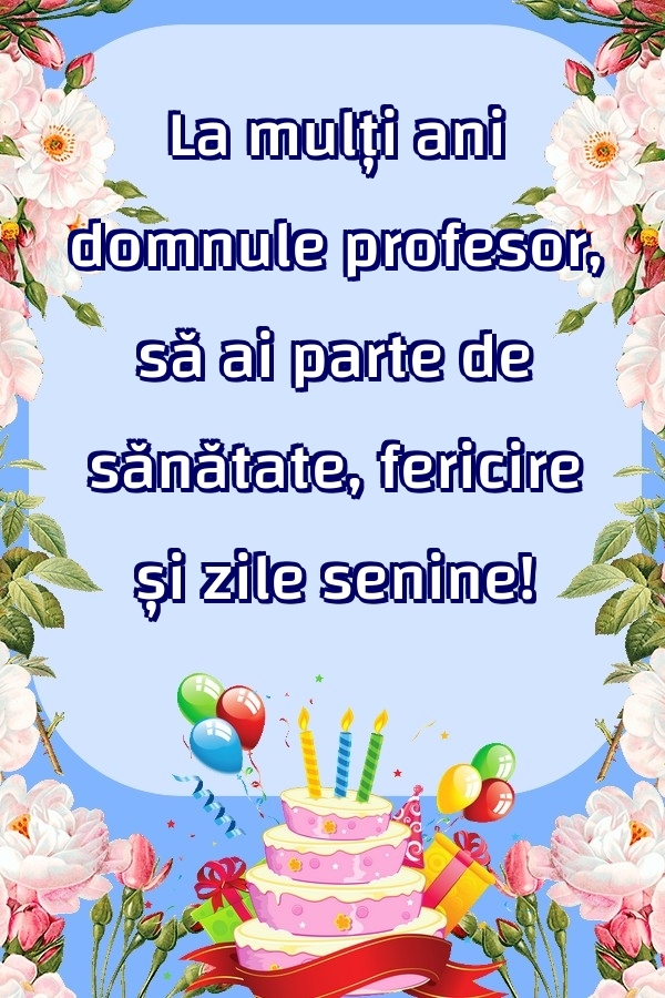 Felicitari de zi de nastere pentru Profesor - La mulți ani domnule profesor, să ai parte de sănătate, fericire și zile senine!