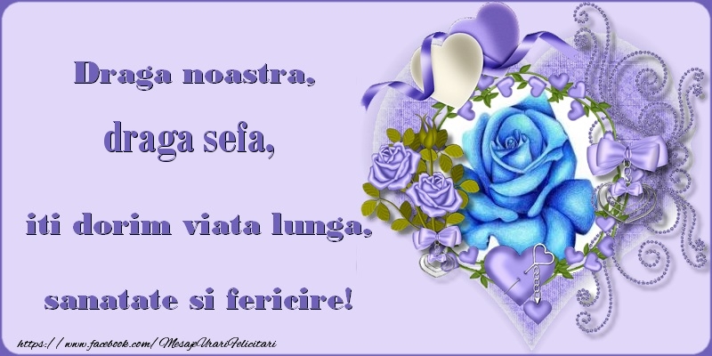 Felicitari de zi de nastere pentru Sefa - Draga noastra, draga sefa, iti dorim viata lunga, sanatate si fericire!