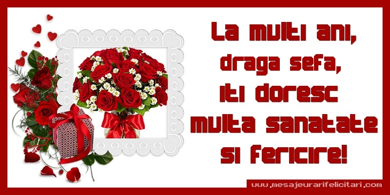 Felicitari de zi de nastere pentru Sefa - La multi ani, draga sefa, iti doresc  multa sanatate si fericire!
