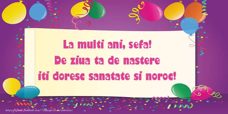 Felicitari de zi de nastere pentru Sefa - La multi ani sefa. De ziua ta de nastere iti doresc sanatate si noroc!