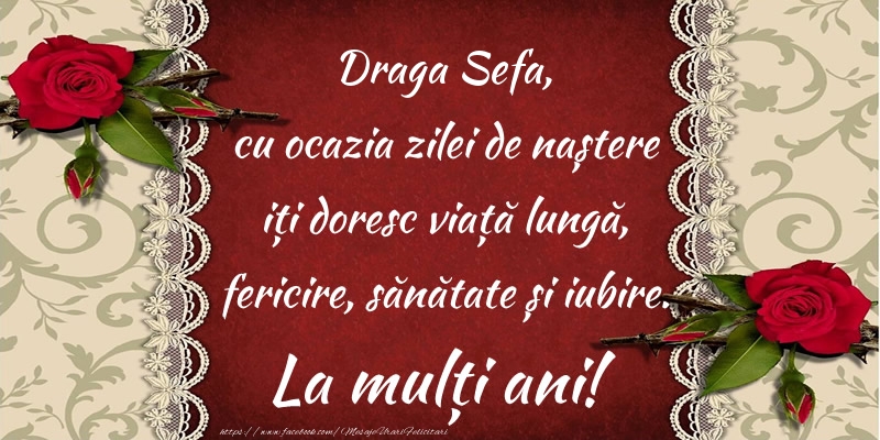 Felicitari de zi de nastere pentru Sefa - Draga sefa, cu ocazia zilei de naștere iți doresc viață lungă, fericire, sănătate și iubire. La mulți ani!