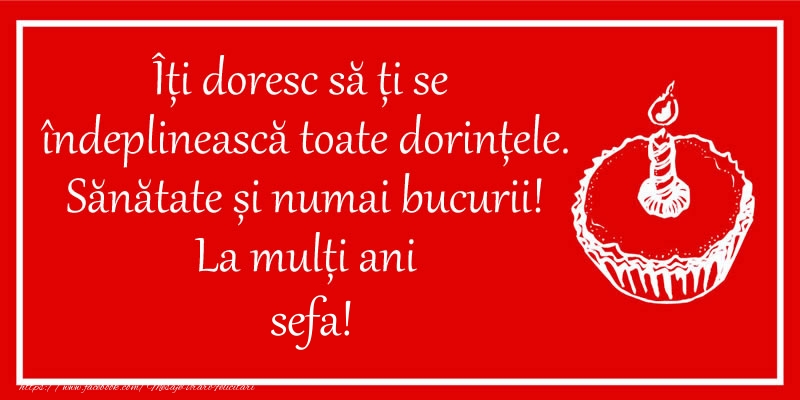 Felicitari de zi de nastere pentru Sefa - Îți doresc să ți se  îndeplinească toate dorințele. Sănătate și numai bucurii! La mulți ani sefa!