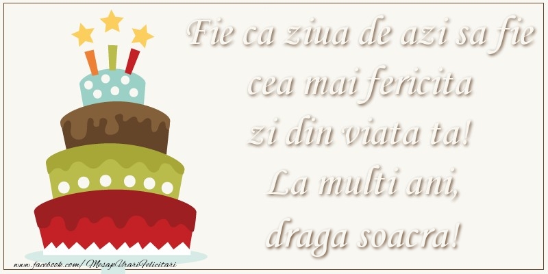 Felicitari de zi de nastere pentru Soacra - Fie ca ziua de azi sa fie cea mai fericita zi din viata ta! Si fie ca ziua de maine sa fie si mai fericita decat cea de azi! La multi ani, draga soacra!