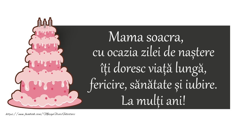 Felicitari de zi de nastere pentru Soacra - Mama soacra, cu ocazia zilei de nastere iti doresc viata lunga,  fericire, sanatate si iubire.  La multi ani!