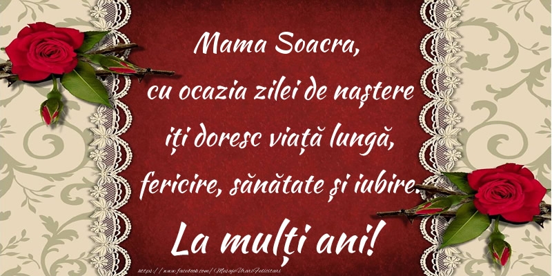 Felicitari de zi de nastere pentru Soacra - Mama soacra, cu ocazia zilei de naștere iți doresc viață lungă, fericire, sănătate și iubire. La mulți ani!