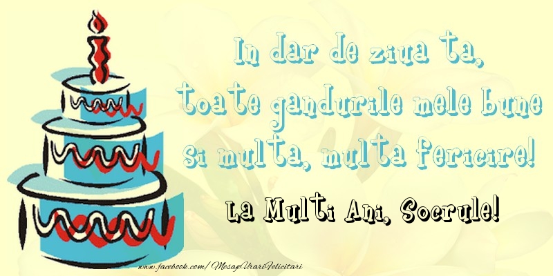 Felicitari de zi de nastere pentru Socru - In dar de ziua ta,  toate gandurile mele bune  si multa, multa fericire! La mullti ani, socrule