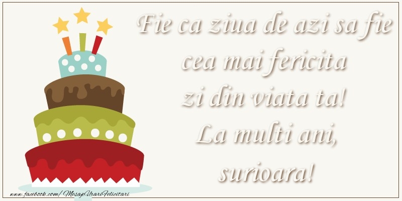 Felicitari de zi de nastere pentru Sora - Fie ca ziua de azi sa fie cea mai fericita zi din viata ta! Si fie ca ziua de maine sa fie si mai fericita decat cea de azi! La multi ani, surioara!