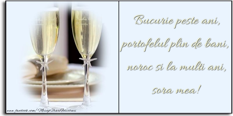 Felicitari de zi de nastere pentru Sora - Bucurie peste ani, portofelul plin de bani, noroc si la multi ani, sora mea