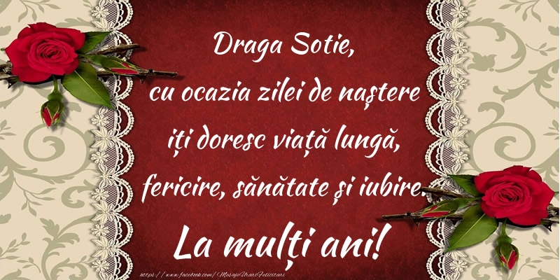 Felicitari de zi de nastere pentru Sotie - Draga sotie, cu ocazia zilei de naștere iți doresc viață lungă, fericire, sănătate și iubire. La mulți ani!