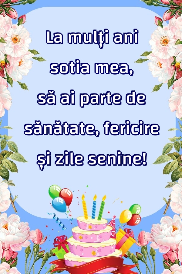 Felicitari de zi de nastere pentru Sotie - La mulți ani sotia mea, să ai parte de sănătate, fericire și zile senine!