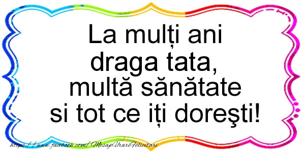 Felicitari de zi de nastere pentru Tata - La multi ani draga tata, multa sanatate si tot ce iti doresti!