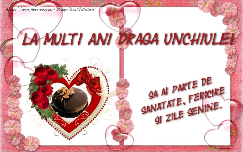 Felicitari de zi de nastere pentru Unchi - La multi ani draga unchiule, sa ai parte de sanatate, fericire si zile senine.