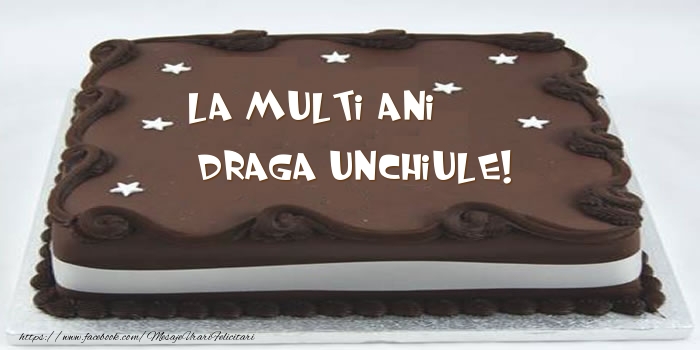 Felicitari de zi de nastere pentru Unchi - Tort - La multi ani draga unchiule!