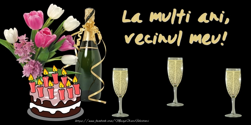 Felicitari de zi de nastere pentru Vecin - Felicitare cu tort, flori si sampanie: La multi ani, vecinul meu!