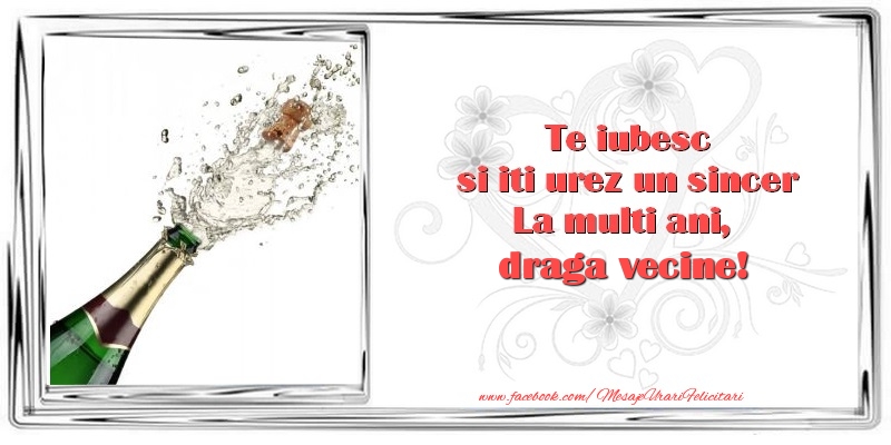 Felicitari de zi de nastere pentru Vecin - Te iubesc si iti urez un sincer La multi ani, draga vecine