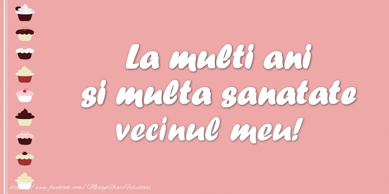 Felicitari de zi de nastere pentru Vecin - La multi ani si multa sanatate vecinul meu!