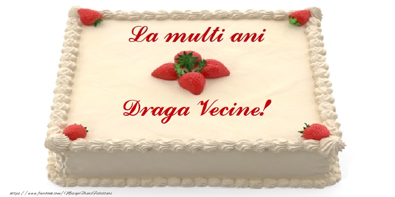 Felicitari de zi de nastere pentru Vecin - Tort cu capsuni - La multi ani draga vecine!