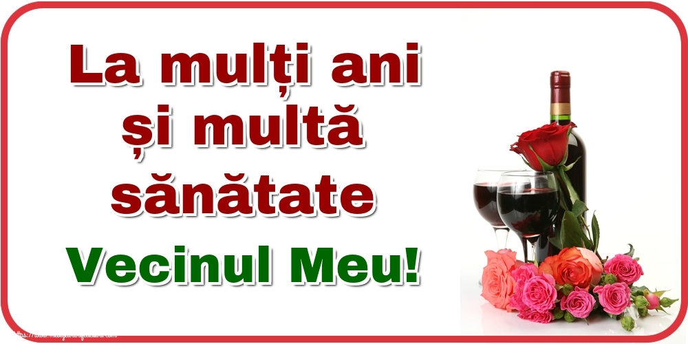 Felicitari de zi de nastere pentru Vecin - La mulți ani și multă sănătate vecinul meu!