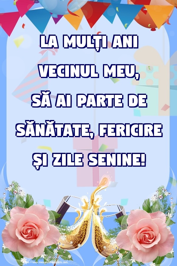 Felicitari de zi de nastere pentru Vecin - La mulți ani vecinul meu, să ai parte de sănătate, fericire și zile senine!