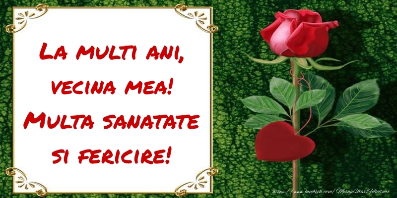 Felicitari de zi de nastere pentru Vecina - La multi ani, vecina mea! Multa sanatate si fericire!