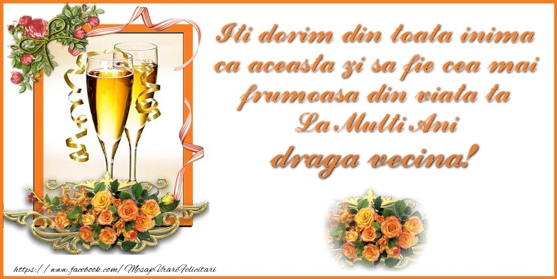 Felicitari de zi de nastere pentru Vecina - Iti dorim din toata inima a aceasta zi sa fie cea mai frumoasa din viata ta La Multi Ani draga vecina