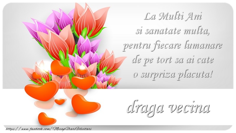Felicitari de zi de nastere pentru Vecina - La Multi Ani si sanatate multa, pentru fiecare lumanare de pe tort sa ai cate o surpriza placuta! draga vecina